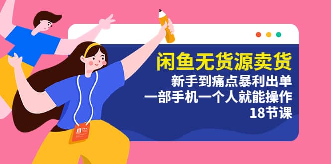 闲鱼无货源卖货：新手到痛点暴利出单，一部手机一个人就能操作（18节课）副业基地_极客搞钱_中创网_福缘网_冒泡网_资源整合平台副业基地