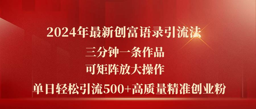 （11465期）2024年最新创富语录引流法，三分钟一条作品可矩阵放大操作，日引流500…副业基地_极客搞钱_中创网_福缘网_冒泡网_资源整合平台副业基地