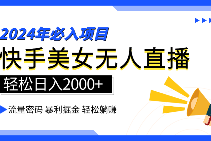 2024快手最火爆赛道，美女无人直播，暴利掘金，简单无脑，轻松日入2000+副业基地_极客搞钱_中创网_福缘网_冒泡网_资源整合平台副业基地