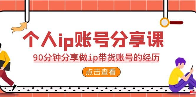 2023个人ip账号分享课，90分钟分享做ip带货账号的经历副业基地_极客搞钱_中创网_福缘网_冒泡网_资源整合平台副业基地