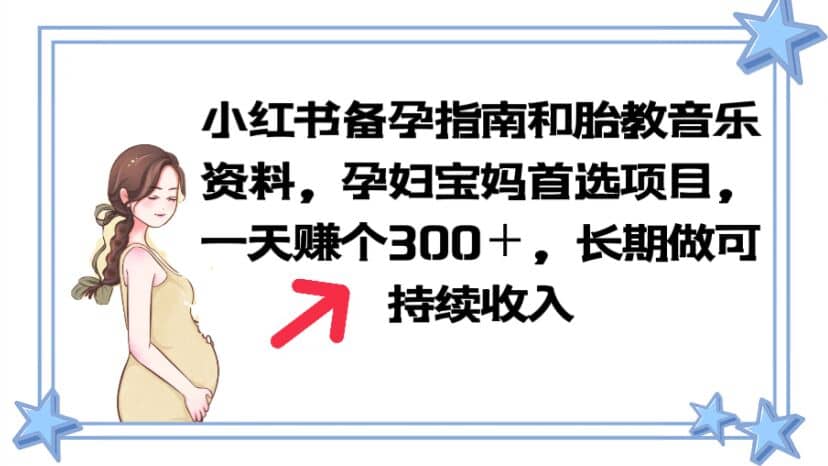 小红书备孕指南和胎教音乐资料 孕妇宝妈首选项目 一天赚个300＋长期可做副业基地_极客搞钱_中创网_福缘网_冒泡网_资源整合平台副业基地