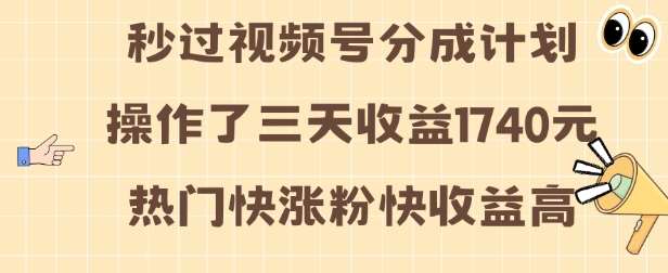 视频号分成计划操作了三天收益1740元 这类视频很好做，热门快涨粉快收益高【揭秘】副业基地_极客搞钱_中创网_福缘网_冒泡网_资源整合平台副业基地