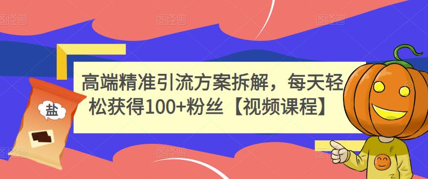 高端精准引流方案拆解，每天轻松获得100+粉丝【视频课程】副业基地_极客搞钱_中创网_福缘网_冒泡网_资源整合平台副业基地