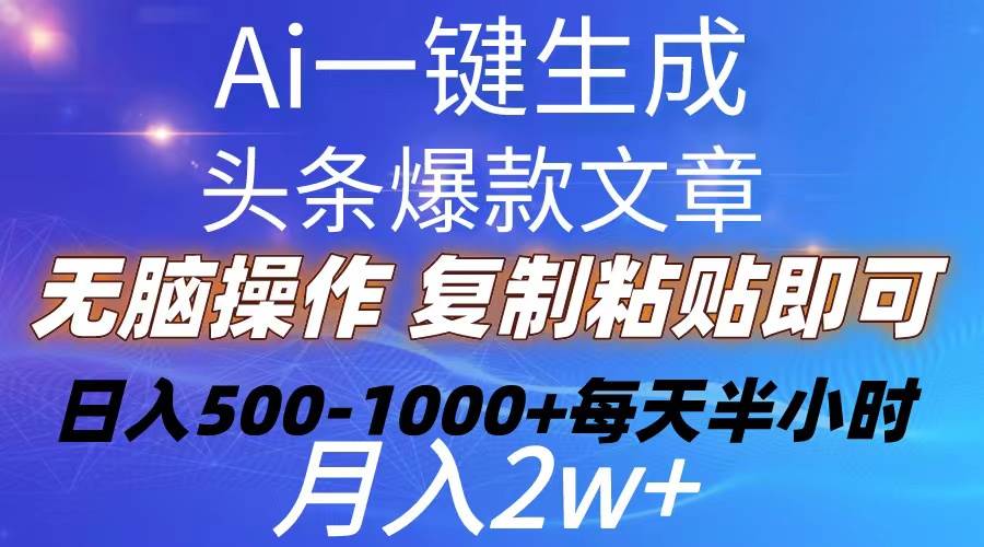 （10540期）Ai一键生成头条爆款文章  复制粘贴即可简单易上手小白首选 日入500-1000+副业基地_极客搞钱_中创网_福缘网_冒泡网_资源整合平台副业基地