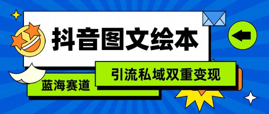 抖音图文绘本，蓝海赛道，引流私域双重变现副业基地_极客搞钱_中创网_福缘网_冒泡网_资源整合平台副业基地
