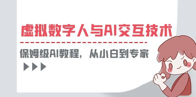一套教程讲清虚拟数字人与AI交互，保姆级AI教程，从小白到专家副业基地_极客搞钱_中创网_福缘网_冒泡网_资源整合平台副业基地