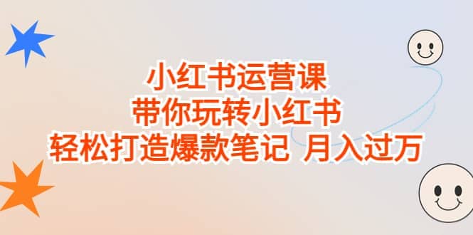 小红书运营课，带你玩转小红书，轻松打造爆款笔记 月入过万副业基地_极客搞钱_中创网_福缘网_冒泡网_资源整合平台副业基地