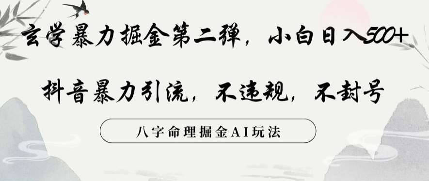 玄学暴力掘金第二弹，小白日入500+，抖音暴力引流，不违规，术封号，八字命理掘金AI玩法副业基地_极客搞钱_中创网_福缘网_冒泡网_资源整合平台副业基地