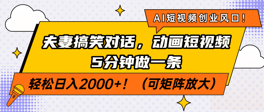 AI短视频创业风口！夫妻搞笑对话，动画短视频5分钟做一条，轻松日入2000+！（可矩阵放大）副业基地_极客搞钱_中创网_福缘网_冒泡网_资源整合平台副业基地