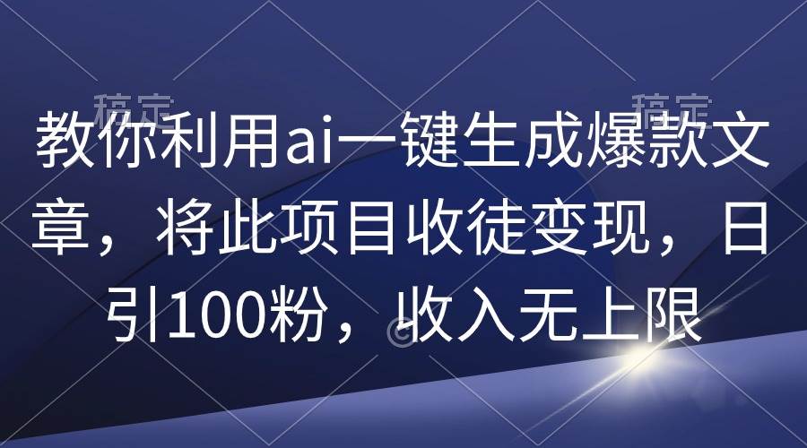 （9495期）教你利用ai一键生成爆款文章，将此项目收徒变现，日引100粉，收入无上限副业基地_极客搞钱_中创网_福缘网_冒泡网_资源整合平台副业基地