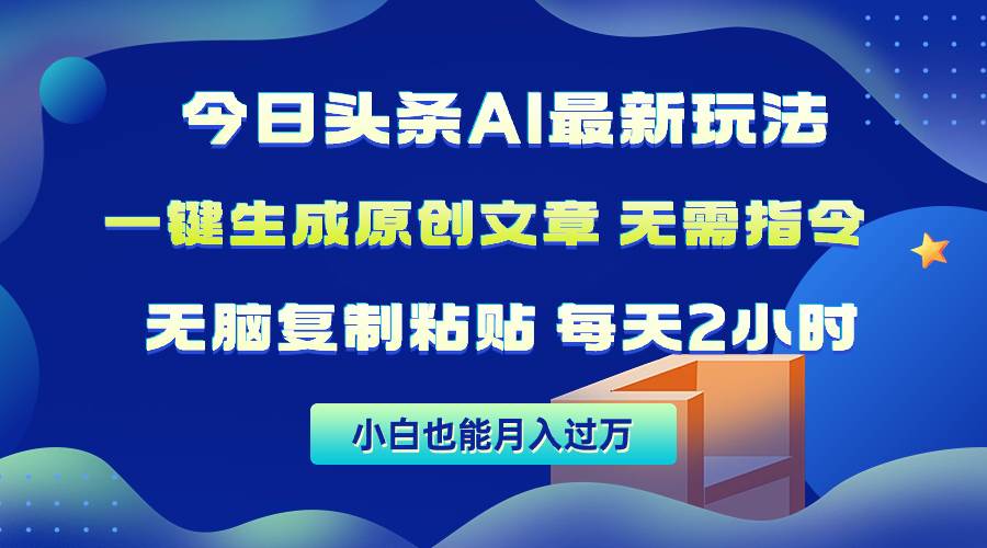 （10056期）今日头条AI最新玩法  无需指令 无脑复制粘贴 1分钟一篇原创文章 月入过万副业基地_极客搞钱_中创网_福缘网_冒泡网_资源整合平台副业基地