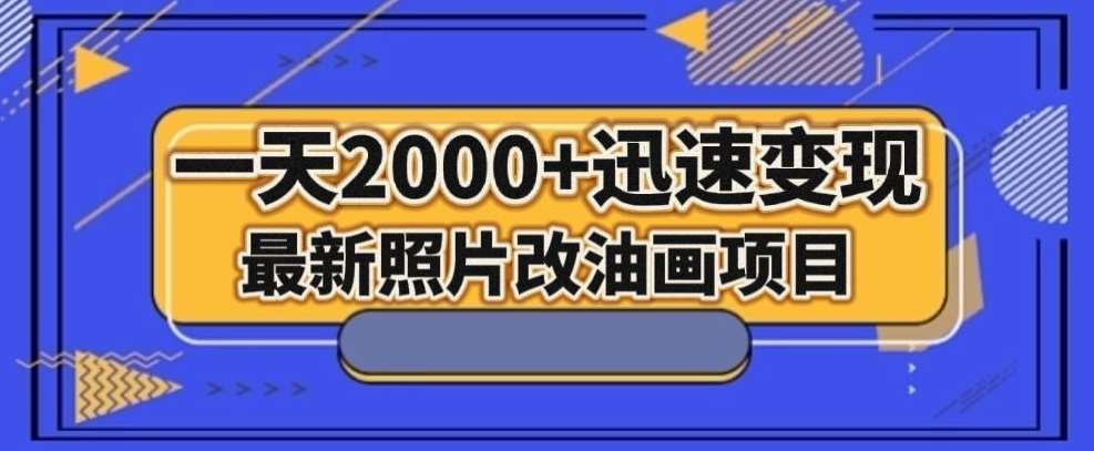 最新照片改油画项目，流量爆到爽，一天2000+迅速变现【揭秘】副业基地_极客搞钱_中创网_福缘网_冒泡网_资源整合平台副业基地