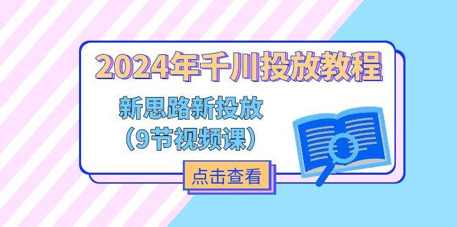 （11534期）2024年千川投放教程，新思路+新投放（9节视频课）副业基地_极客搞钱_中创网_福缘网_冒泡网_资源整合平台副业基地