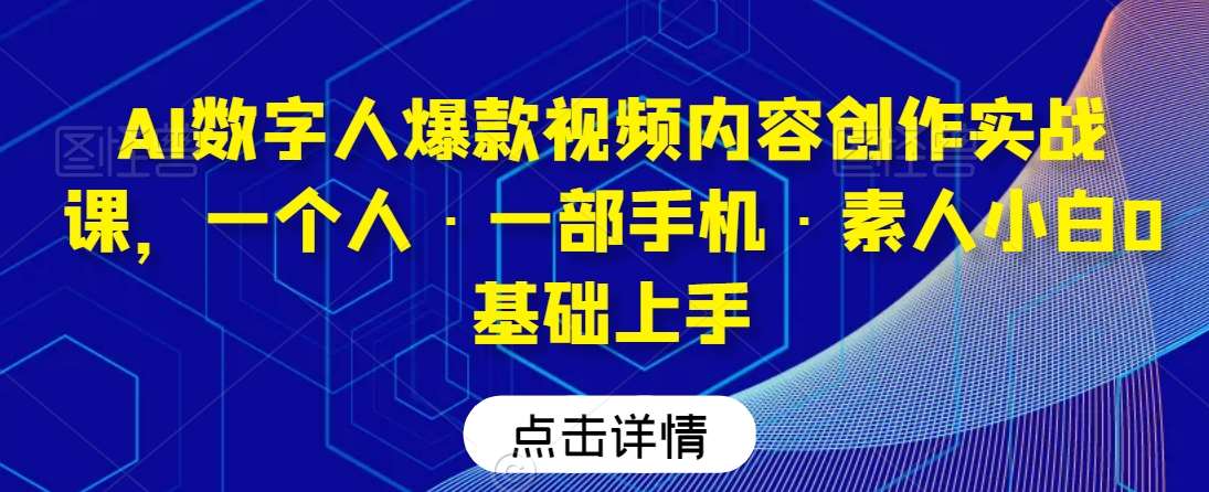 AI数字人爆款视频内容创作实战课，一个人·一部手机·素人小白0基础上手副业基地_极客搞钱_中创网_福缘网_冒泡网_资源整合平台副业基地