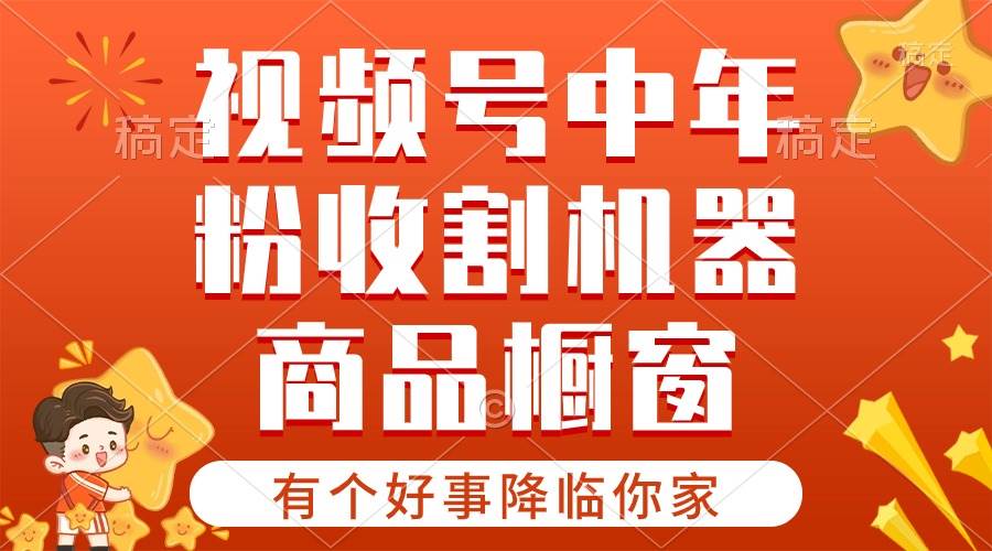 （10874期）【有个好事降临你家】-视频号最火赛道，商品橱窗，分成计划 条条爆副业基地_极客搞钱_中创网_福缘网_冒泡网_资源整合平台副业基地