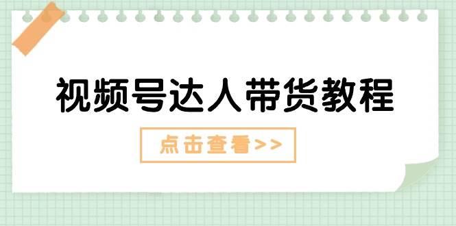 （11162期）视频号达人带货教程：达人剧情打法（长期）+达人带货广告（短期）副业基地_极客搞钱_中创网_福缘网_冒泡网_资源整合平台副业基地