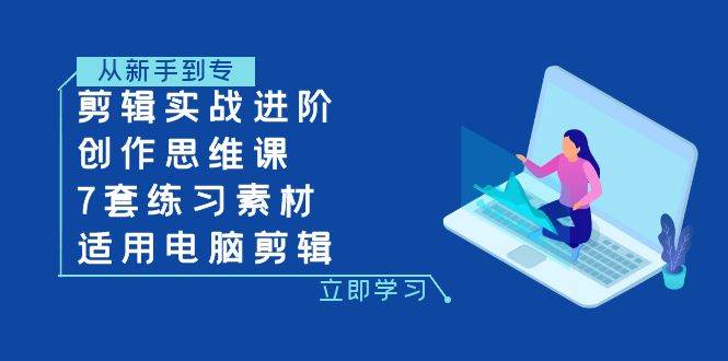 （7927期）剪辑实战进阶+创作思维课+7套练习素材-适用电脑剪辑副业基地_极客搞钱_中创网_福缘网_冒泡网_资源整合平台副业基地
