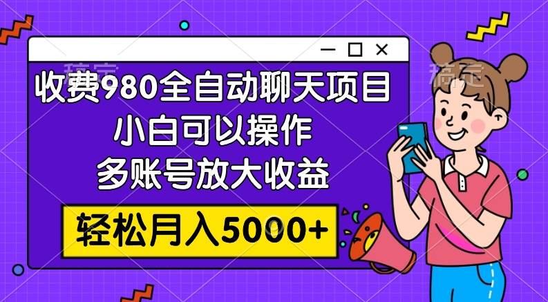 （7921期）收费980的全自动聊天玩法，小白可以操作，多账号放大收益，轻松月入5000+副业基地_极客搞钱_中创网_福缘网_冒泡网_资源整合平台副业基地