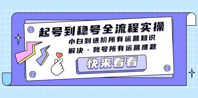 起号到稳号全流程实操，小白到进阶所有运营知识，解决·账号所有运营难题副业基地_极客搞钱_中创网_福缘网_冒泡网_资源整合平台副业基地