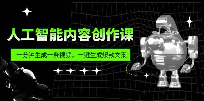 人工智能内容创作课：帮你一分钟生成一条视频，一键生成爆款文案（7节课）副业基地_极客搞钱_中创网_福缘网_冒泡网_资源整合平台副业基地