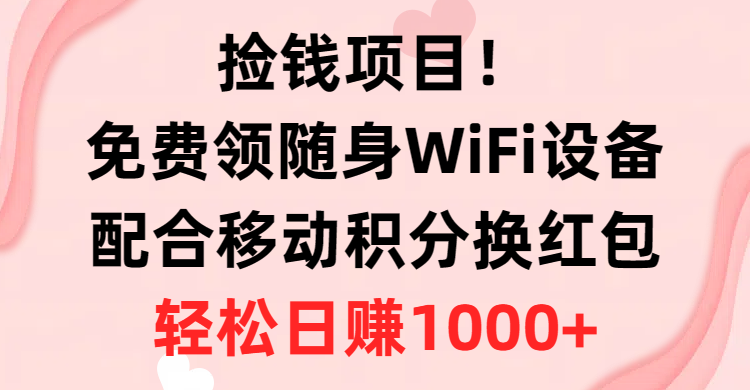 捡钱项目！免费领随身WiFi设备+移动积分换红包，有手就行，轻松日赚1000+副业基地_极客搞钱_中创网_福缘网_冒泡网_资源整合平台副业基地