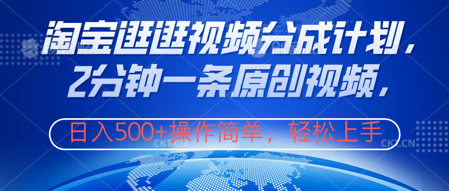 淘宝逛逛视频分成计划，2分钟一条原创视频，操作简单，轻松上手日入500+副业基地_极客搞钱_中创网_福缘网_冒泡网_资源整合平台副业基地