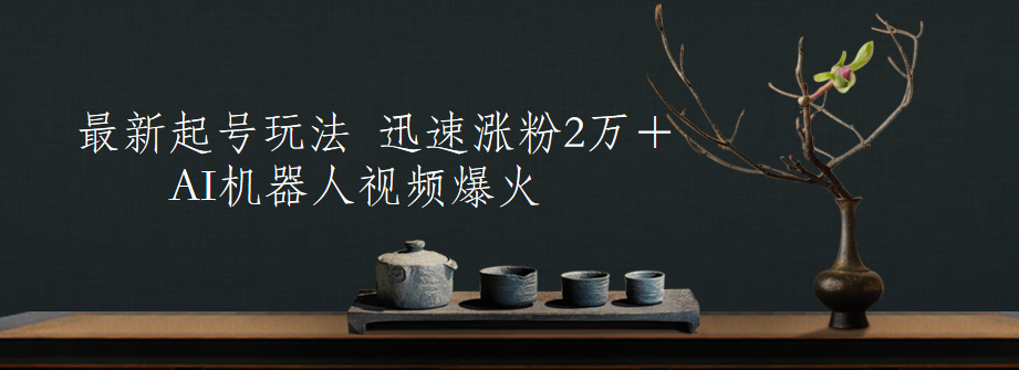 最新起号玩法，AI机器人视频爆火，迅速涨粉2万＋副业基地_极客搞钱_中创网_福缘网_冒泡网_资源整合平台副业基地
