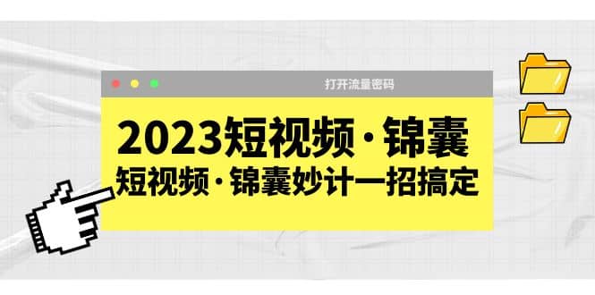 2023短视频·锦囊，短视频·锦囊妙计一招搞定，打开流量密码副业基地_极客搞钱_中创网_福缘网_冒泡网_资源整合平台副业基地