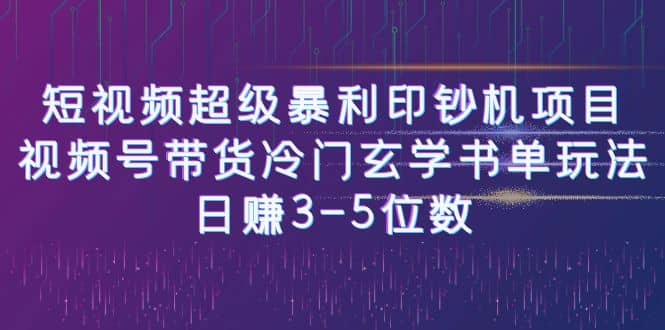 短视频超级暴利印钞机项目：视频号带货冷门玄学书单玩法副业基地_极客搞钱_中创网_福缘网_冒泡网_资源整合平台副业基地