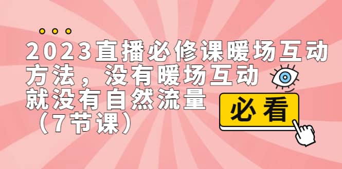 2023直播·必修课暖场互动方法，没有暖场互动，就没有自然流量（7节课）副业基地_极客搞钱_中创网_福缘网_冒泡网_资源整合平台副业基地