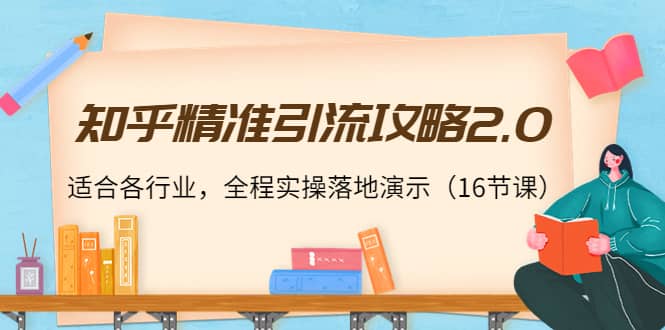 知乎精准引流攻略2.0，适合各行业，全程实操落地演示（16节课）副业基地_极客搞钱_中创网_福缘网_冒泡网_资源整合平台副业基地