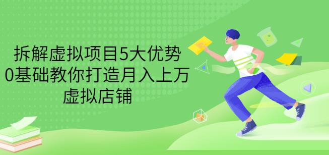 拆解虚拟项目5大优势，0基础教你打造月入上万虚拟店铺（无水印）副业基地_极客搞钱_中创网_福缘网_冒泡网_资源整合平台副业基地