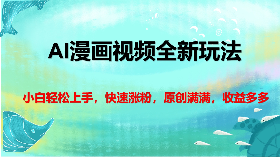 AI漫画视频全新玩法，小白轻松上手，快速涨粉，原创满满，收益多多副业基地_极客搞钱_中创网_福缘网_冒泡网_资源整合平台副业基地