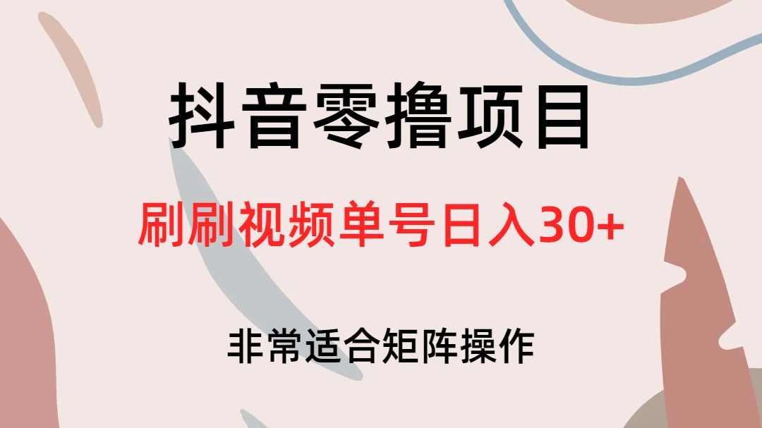 抖音零撸项目，刷刷视频单号日入30+副业基地_极客搞钱_中创网_福缘网_冒泡网_资源整合平台副业基地
