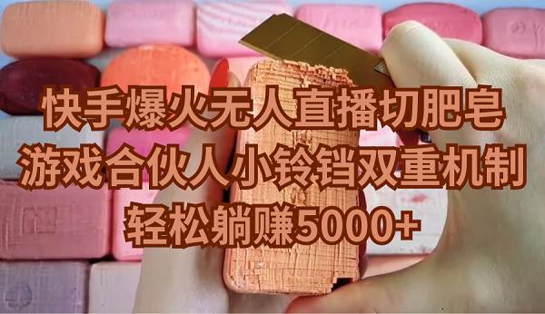 （9177期）快手爆火无人直播切肥皂，游戏合伙人小铃铛双重机制，轻松躺赚5000+副业基地_极客搞钱_中创网_福缘网_冒泡网_资源整合平台副业基地