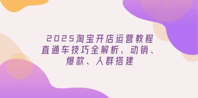 （14389期）2025淘宝开店运营教程更新，直通车技巧全解析，动销、爆款、人群搭建副业基地_极客搞钱_中创网_福缘网_冒泡网_资源整合平台副业基地