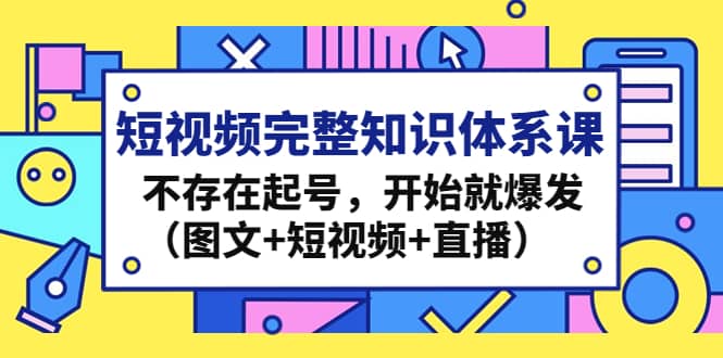 短视频完整知识体系课，不存在起号，开始就爆发（图文+短视频+直播）副业基地_极客搞钱_中创网_福缘网_冒泡网_资源整合平台副业基地