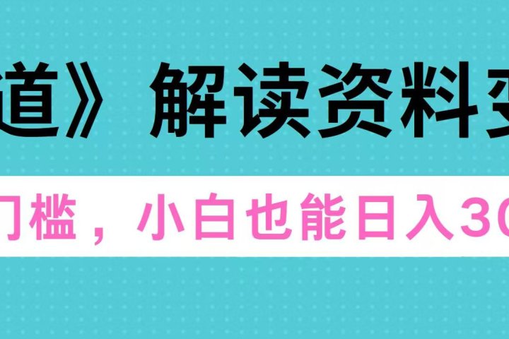 天道解读资料变现，无门槛，小白也能快速上手，稳定日入300+副业基地_极客搞钱_中创网_福缘网_冒泡网_资源整合平台副业基地