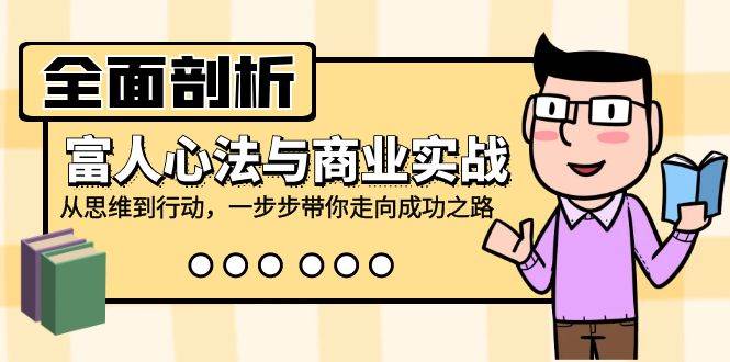 （12492期）全面剖析富人心法与商业实战，从思维到行动，一步步带你走向成功之路副业基地_极客搞钱_中创网_福缘网_冒泡网_资源整合平台副业基地