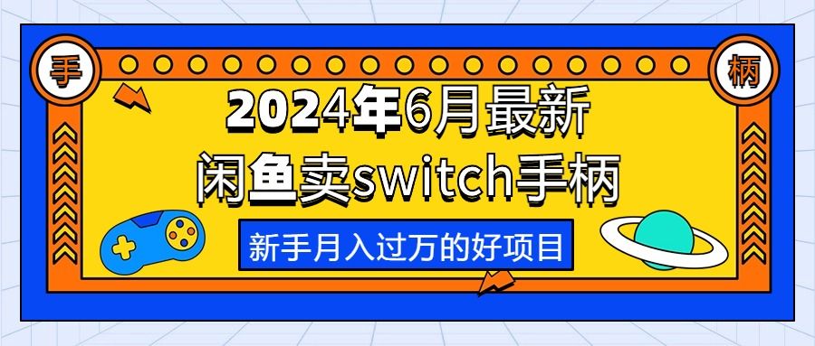 2024年6月最新闲鱼卖switch游戏手柄，新手月入过万的第一个好项目副业基地_极客搞钱_中创网_福缘网_冒泡网_资源整合平台副业基地