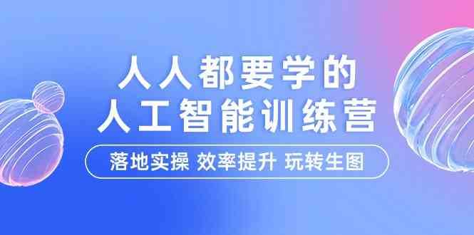 人人都要学的人工智能特训营，落地实操 效率提升 玩转生图（22节课）副业基地_极客搞钱_中创网_福缘网_冒泡网_资源整合平台副业基地