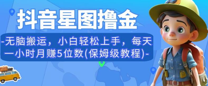 抖音星图撸金，无脑搬运，小白轻松上手，每天一小时月赚5位数(保姆级教程)【揭秘】副业基地_极客搞钱_中创网_福缘网_冒泡网_资源整合平台副业基地