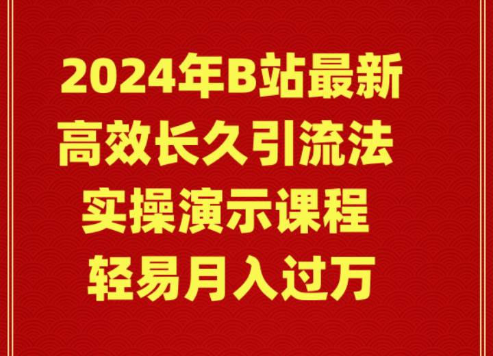 （9179期）2024年B站最新高效长久引流法 实操演示课程 轻易月入过万副业基地_极客搞钱_中创网_福缘网_冒泡网_资源整合平台副业基地