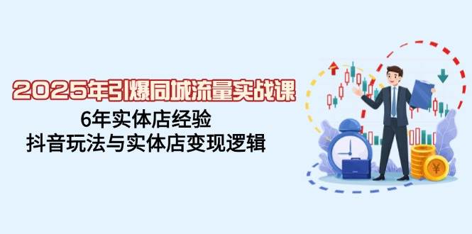 （14346期）2025年引爆同城流量实战课，6年实体店经验，抖音玩法与实体店变现逻辑副业基地_极客搞钱_中创网_福缘网_冒泡网_资源整合平台副业基地