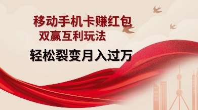 移动手机卡挣红包，双赢互利玩法，轻松裂变月入过W【仅揭秘】副业基地_极客搞钱_中创网_福缘网_冒泡网_资源整合平台副业基地