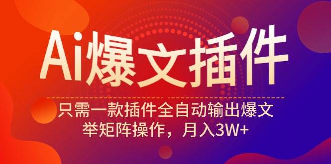 （9725期）Ai爆文插件，只需一款插件全自动输出爆文，举矩阵操作，月入3W+副业基地_极客搞钱_中创网_福缘网_冒泡网_资源整合平台副业基地