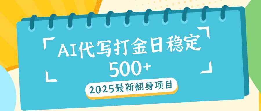 （14112期）2025最新AI打金代写日稳定500+：2025最新翻身项目副业基地_极客搞钱_中创网_福缘网_冒泡网_资源整合平台副业基地