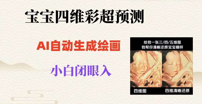 宝宝四维彩超AI预测项目，无门槛生成闭眼入日500+【揭秘】副业基地_极客搞钱_中创网_福缘网_冒泡网_资源整合平台副业基地