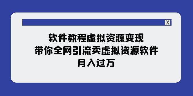 （7768期）软件教程虚拟资源变现：带你全网引流卖虚拟资源软件，月入过万（11节课）副业基地_极客搞钱_中创网_福缘网_冒泡网_资源整合平台副业基地