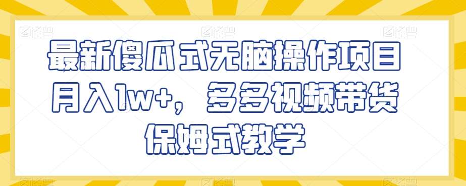 最新傻瓜式无脑操作项目月入1w+，多多视频带货保姆式教学【揭秘】副业基地_极客搞钱_中创网_福缘网_冒泡网_资源整合平台副业基地